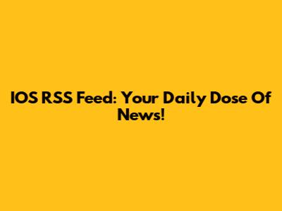 IOS RSS Feed: Your Daily Dose Of News!