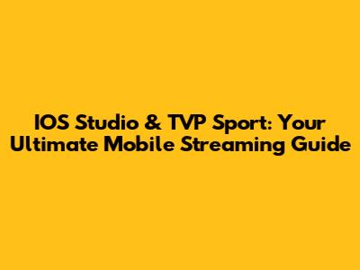 IOS Studio & TVP Sport: Your Ultimate Mobile Streaming Guide