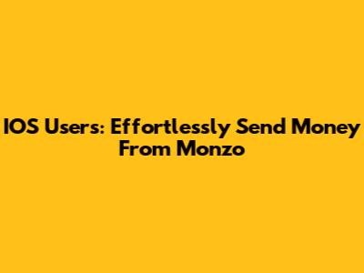 IOS Users: Effortlessly Send Money From Monzo