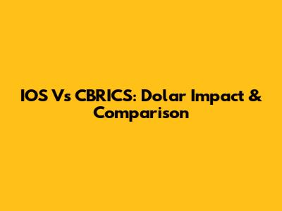 IOS Vs CBRICS: Dolar Impact & Comparison