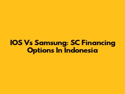 IOS Vs Samsung: SC Financing Options In Indonesia