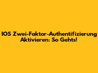 IOS Zwei-Faktor-Authentifizierung Aktivieren: So Geht's!