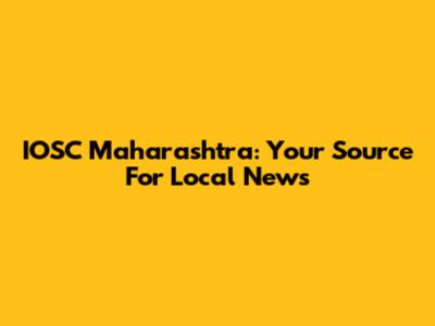 IOSC Maharashtra: Your Source For Local News
