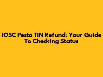 IOSC Pesto TIN Refund: Your Guide To Checking Status