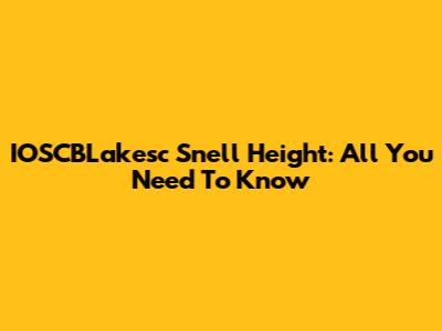 IOSCBLakesc Snell Height: All You Need To Know
