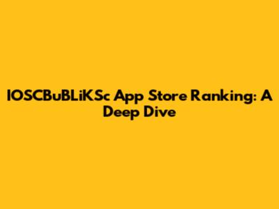 IOSCBuBLiKSc App Store Ranking: A Deep Dive