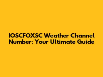 IOSCFOXSC Weather Channel Number: Your Ultimate Guide