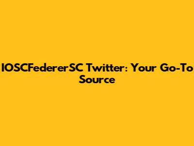 IOSCFedererSC Twitter: Your Go-To Source
