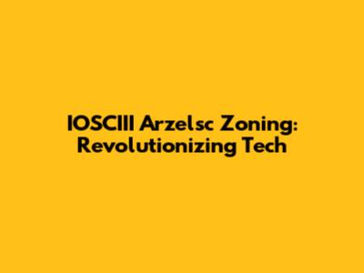IOSCIII Arzelsc Zoning: Revolutionizing Tech