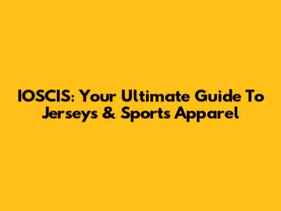 IOSCIS: Your Ultimate Guide To Jerseys & Sports Apparel