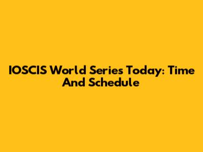 IOSCIS World Series Today: Time And Schedule