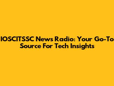 IOSCITSSC News Radio: Your Go-To Source For Tech Insights