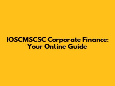 IOSCMSCSC Corporate Finance: Your Online Guide