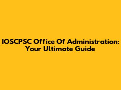 IOSCPSC Office Of Administration: Your Ultimate Guide