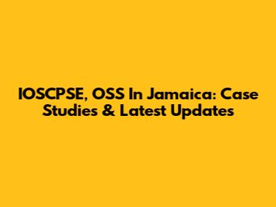 IOSCPSE, OSS In Jamaica: Case Studies & Latest Updates