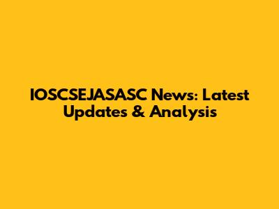 IOSCSEJASASC News: Latest Updates & Analysis