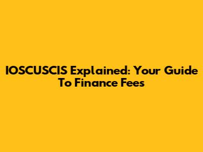 IOSCUSCIS Explained: Your Guide To Finance Fees