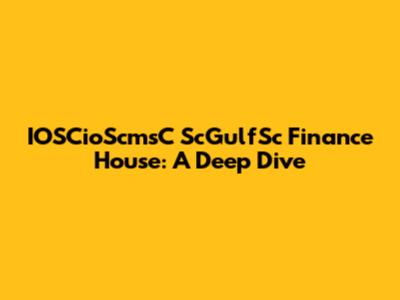 IOSCioScmsC ScGulfSc Finance House: A Deep Dive