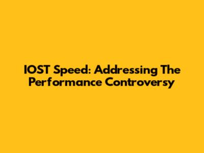 IOST Speed: Addressing The Performance Controversy