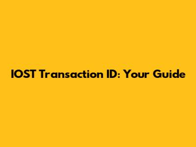IOST Transaction ID: Your Guide