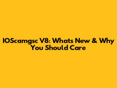 IOScamgsc V8: What's New & Why You Should Care