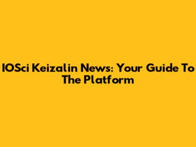 IOSci Keizalin News: Your Guide To The Platform