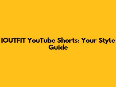 IOUTFIT YouTube Shorts: Your Style Guide