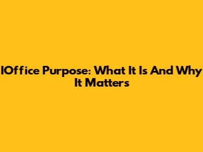 IOffice Purpose: What It Is And Why It Matters
