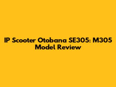 IP Scooter Otobana SE305: M305 Model Review