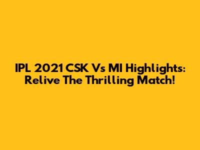 IPL 2021 CSK Vs MI Highlights: Relive The Thrilling Match!