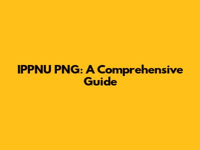 IPPNU PNG: A Comprehensive Guide