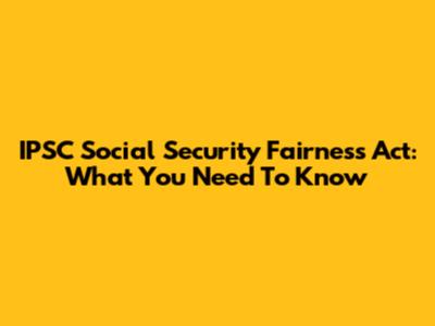 IPSC Social Security Fairness Act: What You Need To Know
