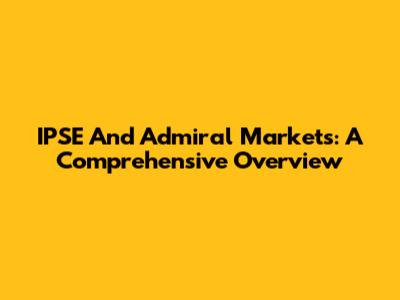 IPSE And Admiral Markets: A Comprehensive Overview