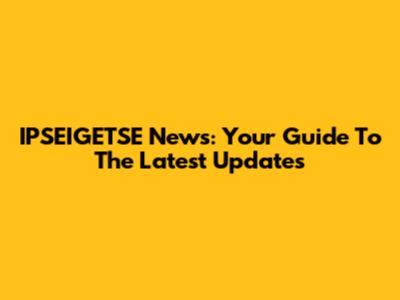 IPSEIGETSE News: Your Guide To The Latest Updates
