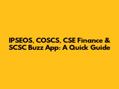 IPSEOS, COSCS, CSE Finance & SCSC Buzz App: A Quick Guide