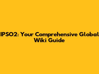IPSO2: Your Comprehensive Global Wiki Guide