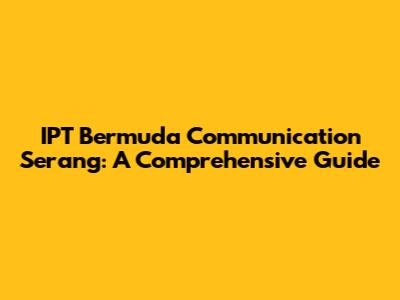 IPT Bermuda Communication Serang: A Comprehensive Guide