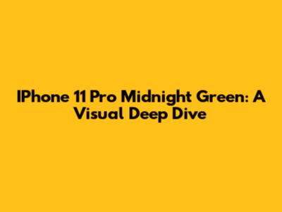 IPhone 11 Pro Midnight Green: A Visual Deep Dive