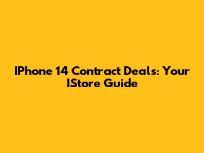 IPhone 14 Contract Deals: Your IStore Guide