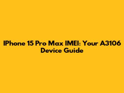 IPhone 15 Pro Max IMEI: Your A3106 Device Guide