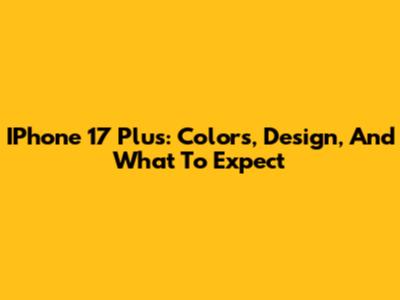 IPhone 17 Plus: Colors, Design, And What To Expect