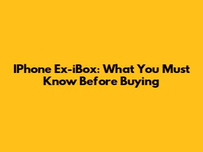 IPhone Ex-iBox: What You Must Know Before Buying