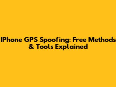 IPhone GPS Spoofing: Free Methods & Tools Explained