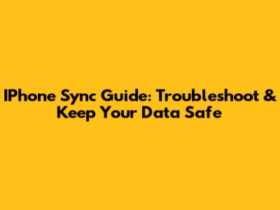 IPhone Sync Guide: Troubleshoot & Keep Your Data Safe