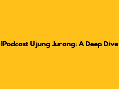 IPodcast Ujung Jurang: A Deep Dive