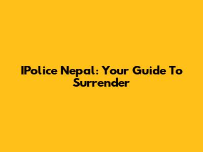 IPolice Nepal: Your Guide To Surrender