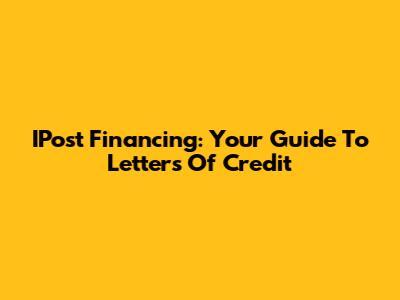 IPost Financing: Your Guide To Letters Of Credit