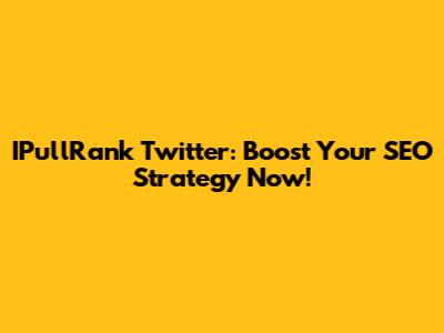 IPullRank Twitter: Boost Your SEO Strategy Now!