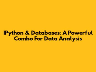 IPython & Databases: A Powerful Combo For Data Analysis