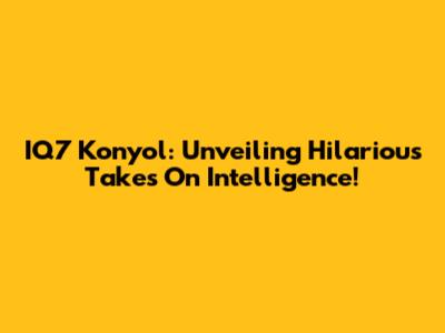 IQ7 Konyol: Unveiling Hilarious Takes On Intelligence!